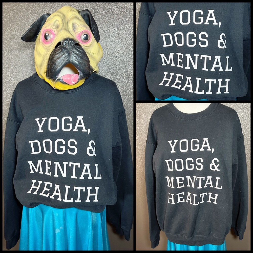 I’m down with all of it! GILDAN, “Yoga, Dogs & Mental Health” sweatshirt…